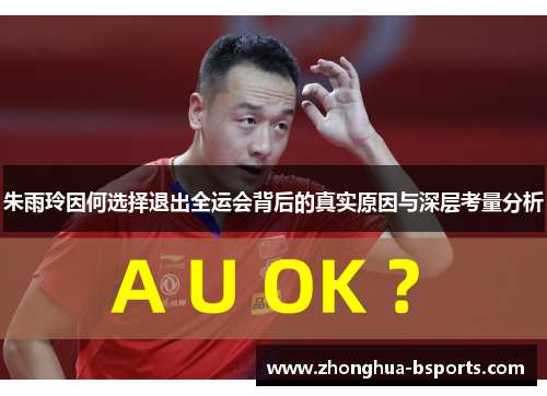 朱雨玲因何选择退出全运会背后的真实原因与深层考量分析