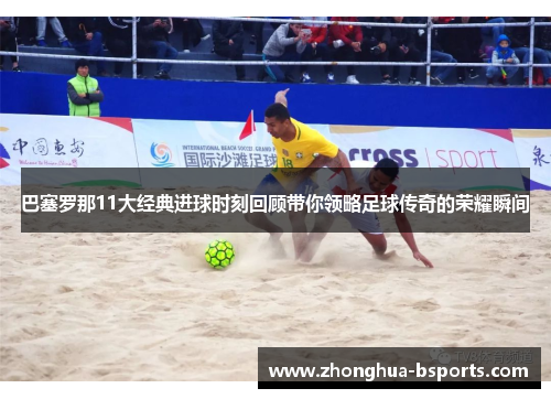 巴塞罗那11大经典进球时刻回顾带你领略足球传奇的荣耀瞬间