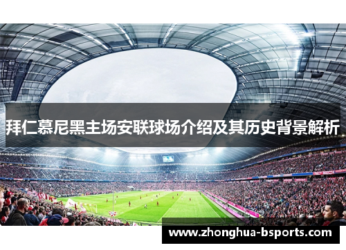 拜仁慕尼黑主场安联球场介绍及其历史背景解析