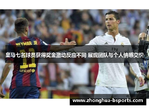 皇马七名球员获得奖金激动反应不同 展现团队与个人情感交织