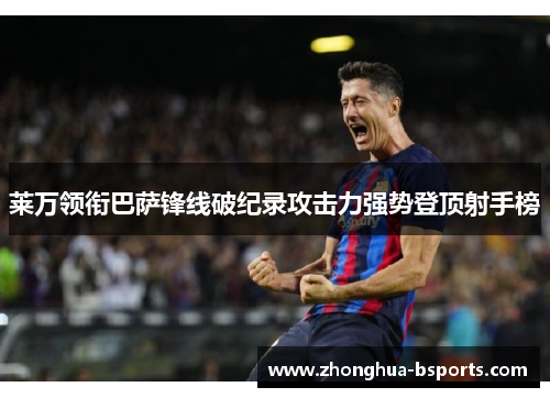 莱万领衔巴萨锋线破纪录攻击力强势登顶射手榜 莱万领衔巴萨锋线破纪录攻击力强势登顶射手榜