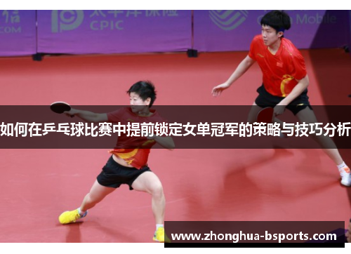 如何在乒乓球比赛中提前锁定女单冠军的策略与技巧分析