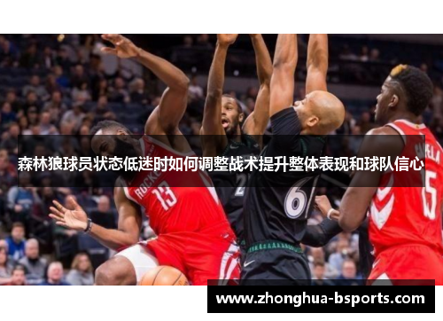 森林狼球员状态低迷时如何调整战术提升整体表现和球队信心 森林狼球员状态低迷时如何调整战术提升整体表现和球队信心