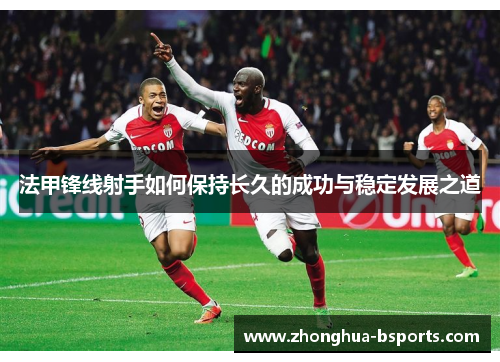 法甲锋线射手如何保持长久的成功与稳定发展之道