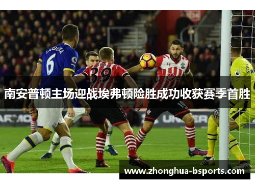 南安普顿主场迎战埃弗顿险胜成功收获赛季首胜