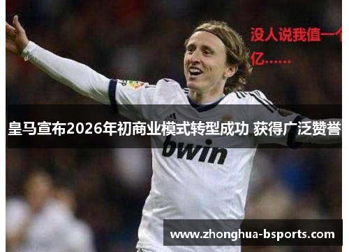 皇马宣布2026年初商业模式转型成功 获得广泛赞誉
