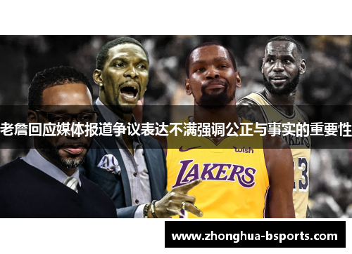 老詹回应媒体报道争议表达不满强调公正与事实的重要性