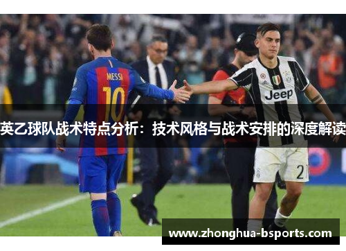 英乙球队战术特点分析：技术风格与战术安排的深度解读