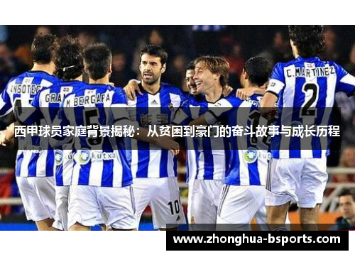 西甲球员家庭背景揭秘：从贫困到豪门的奋斗故事与成长历程